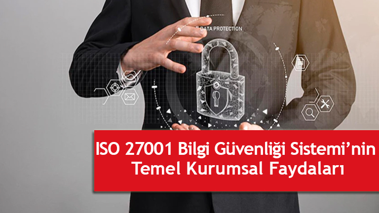 ISO 27001 Bilgi Güvenliği Standardının Temel Kurumsal Faydaları nelerdir